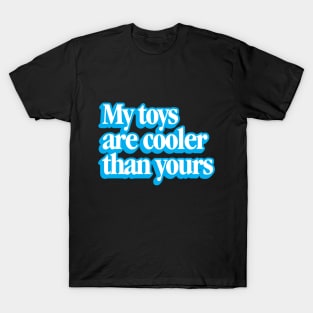 My Toys Are Cooler Than Yours T-Shirt